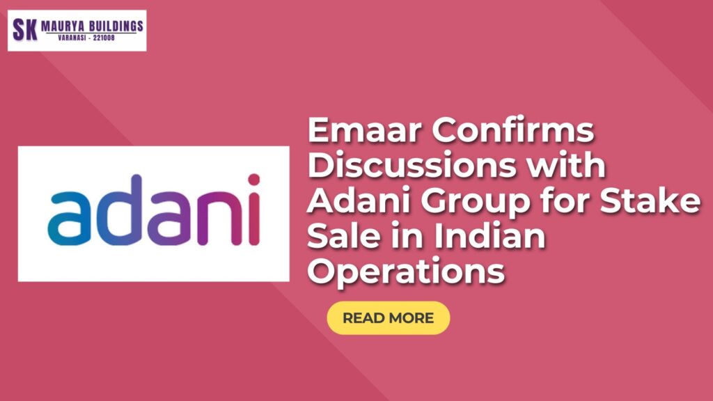 Emaar Confirms Discussions with Adani Group for Stake Sale in Indian Operations