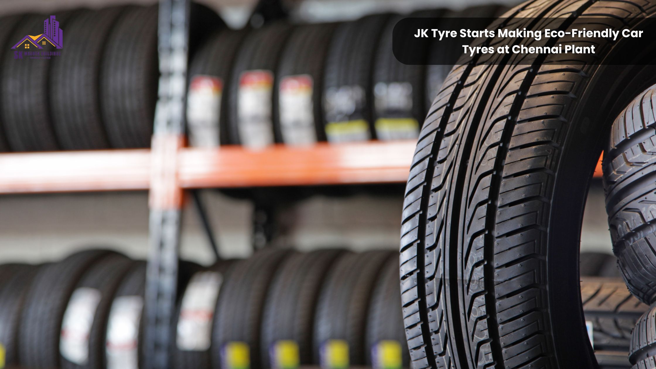 JK Tyre Starts Making Eco-Friendly Car Tyres at Chennai Plant