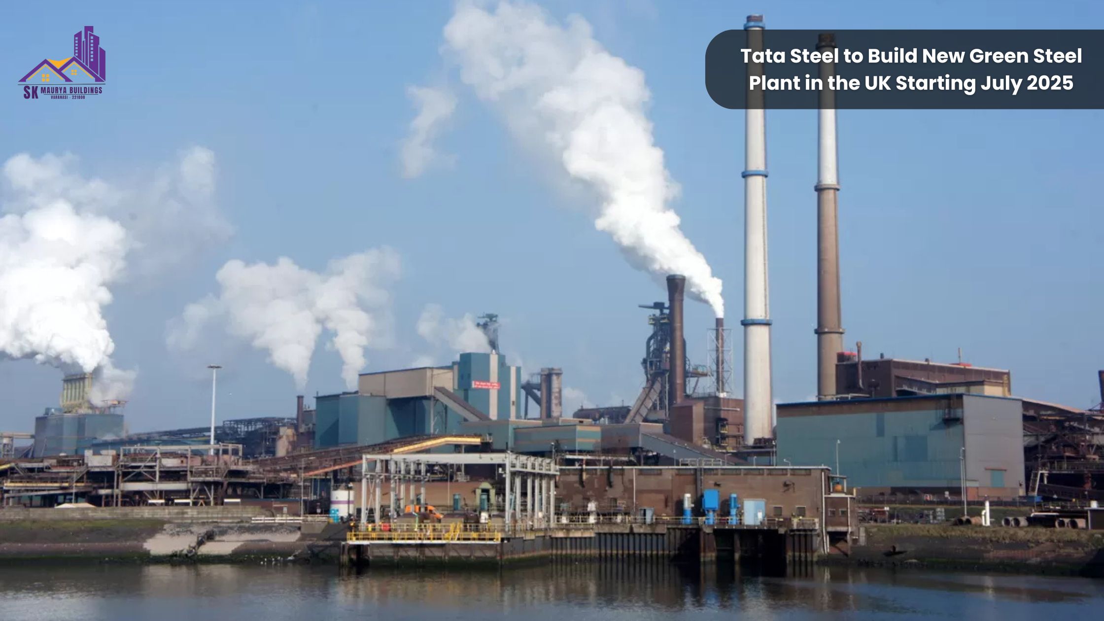 Tata Steel to Build New Green Steel Plant in the UK Starting July 2025