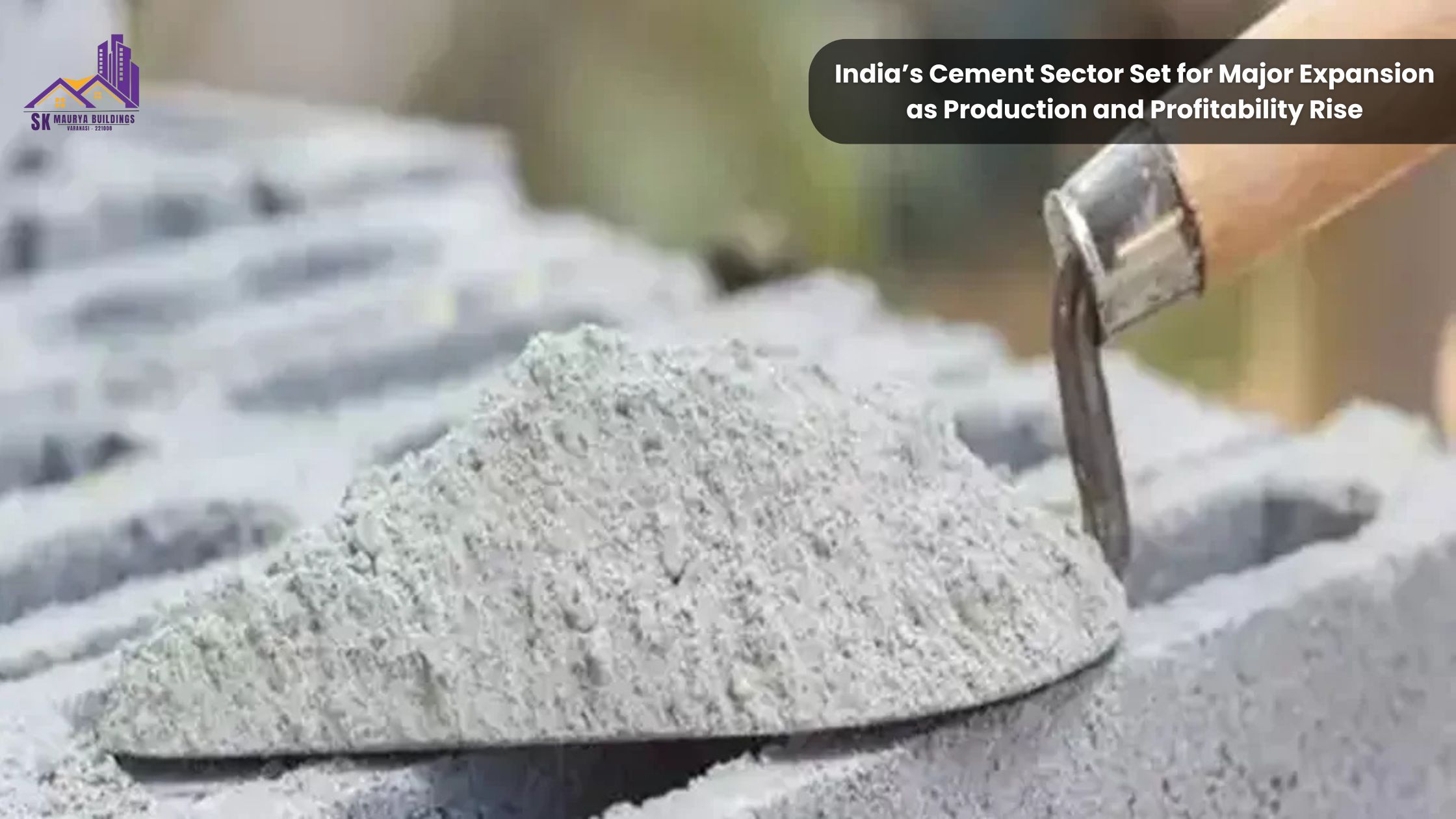 India’s Cement Sector Set for Major Expansion as Production and Profitability Rise