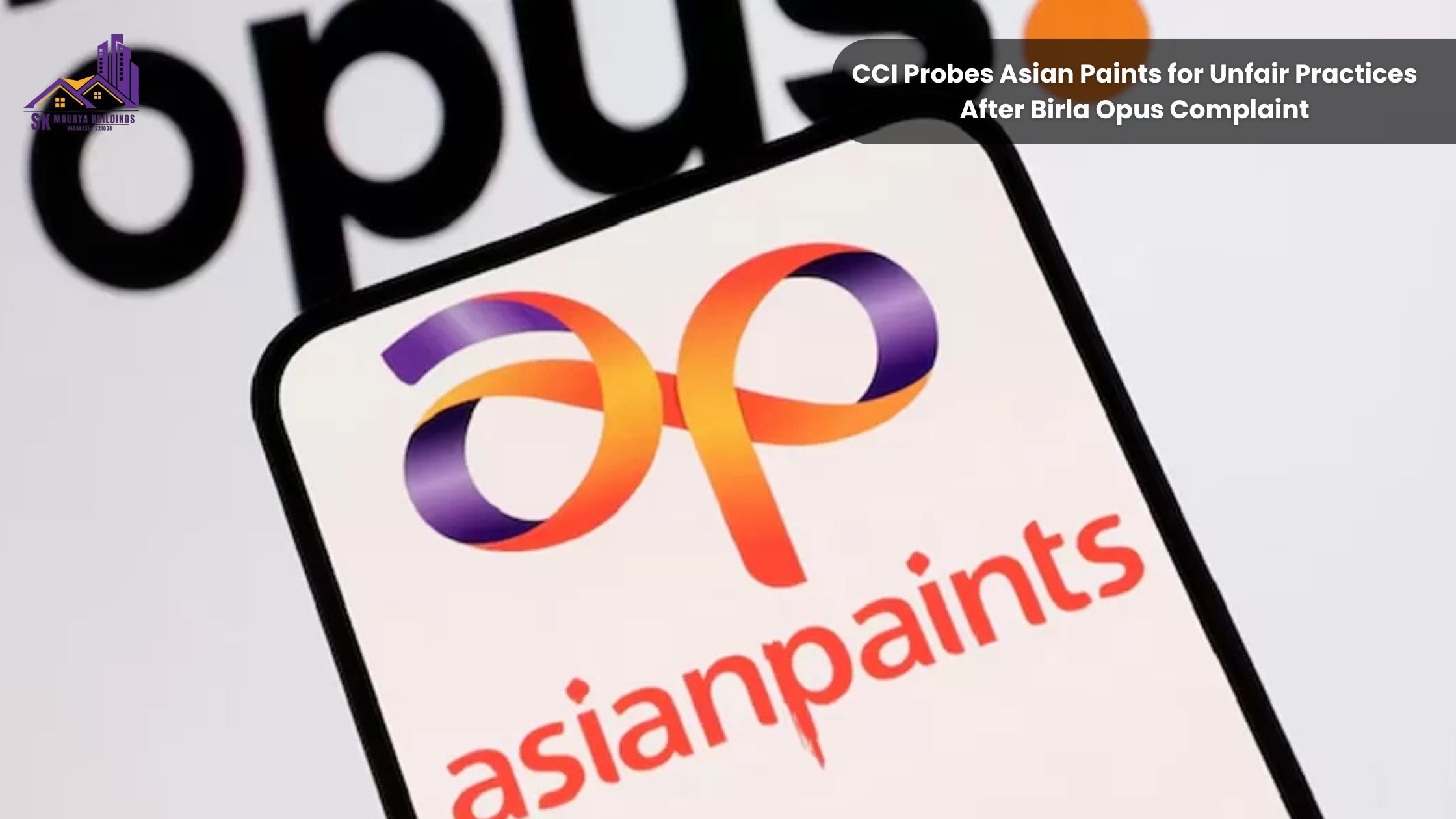 CCI Probes Asian Paints for Unfair Practices After Birla Opus Complaint