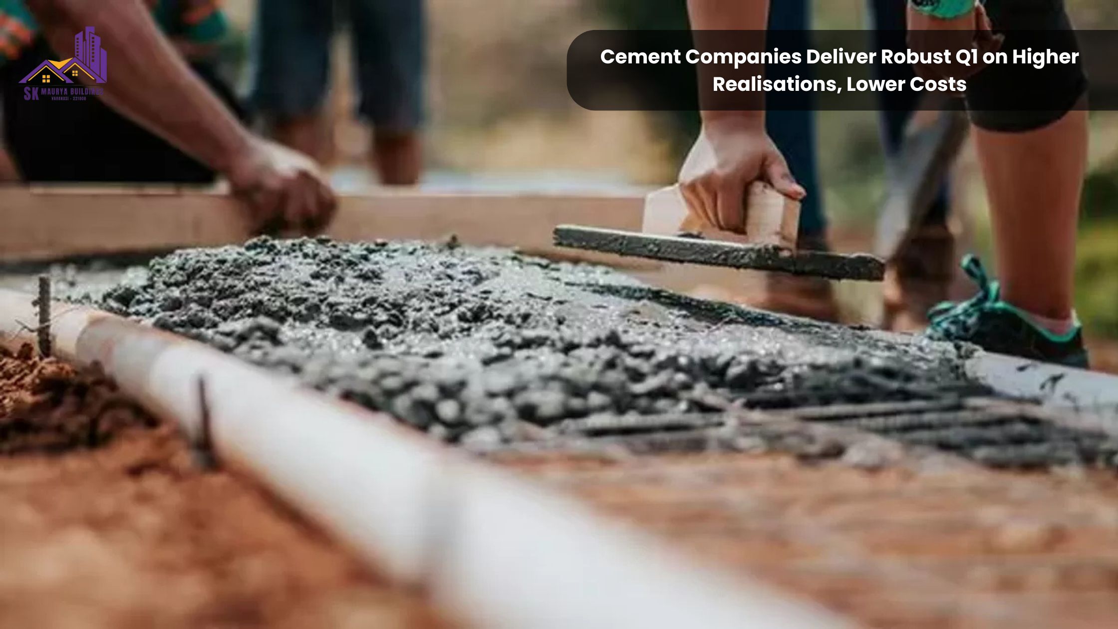 Cement Companies Deliver Robust Q1 on Higher Realisations, Lower Costs